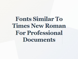 Fonts Similar to Times New Roman for Professional Documents