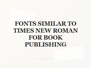 Fonts Similar to Times New Roman for Book Publishing