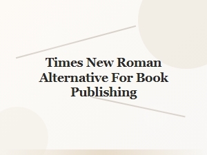 Best Times New Roman Alternative for Traditional Book Publishing